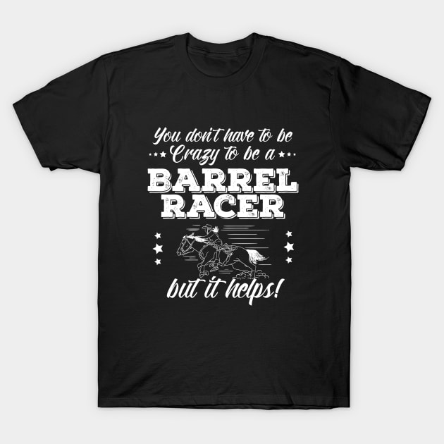 Barrel Racing - You Dont Have To Be Crazy To Be A Barrel Racer T-Shirt by Kudostees